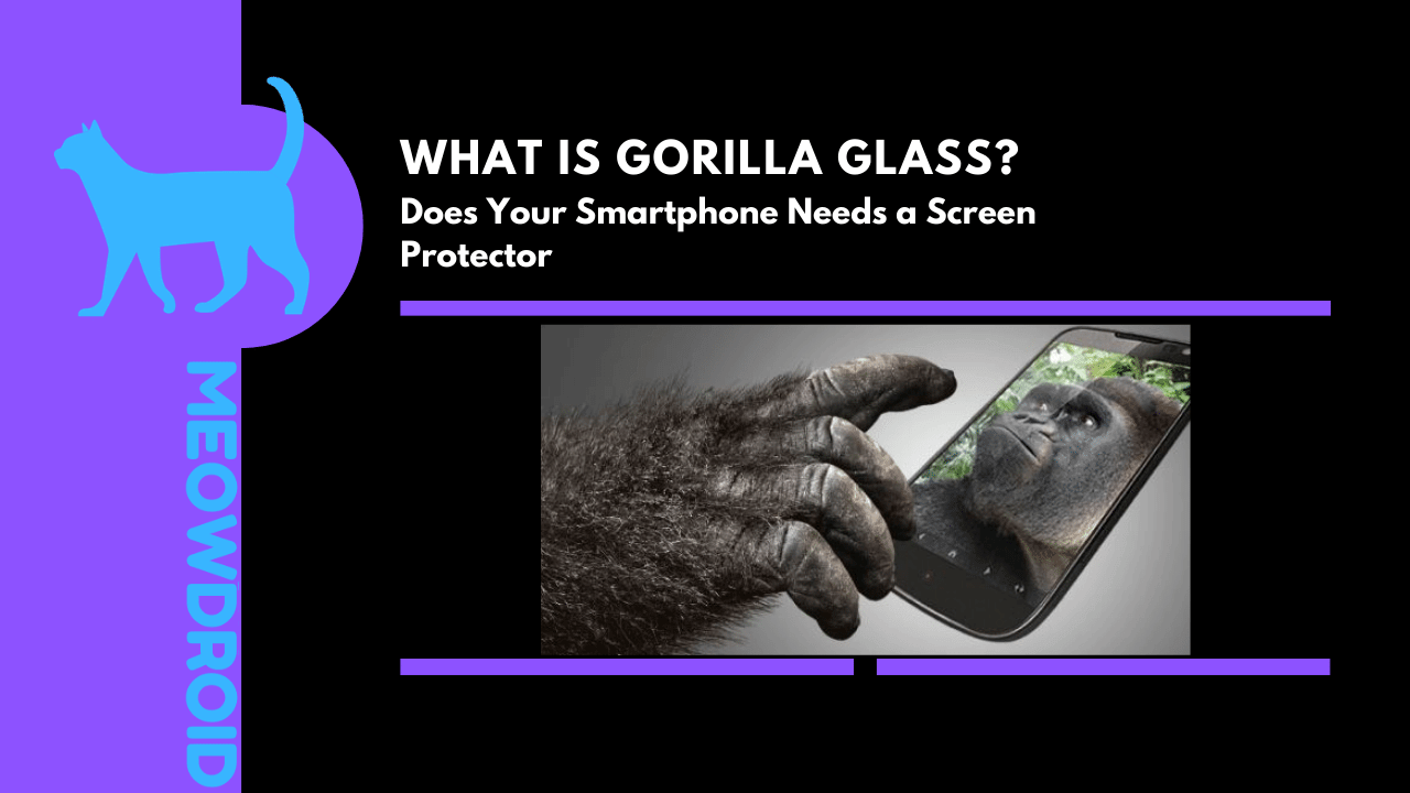 ¿Qué es Gorilla Glass? La pantalla de tu smartphone realmente necesita un protector de pantalla